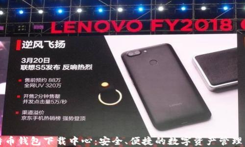 
比特币钱包下载中心：安全、便捷的数字资产管理工具