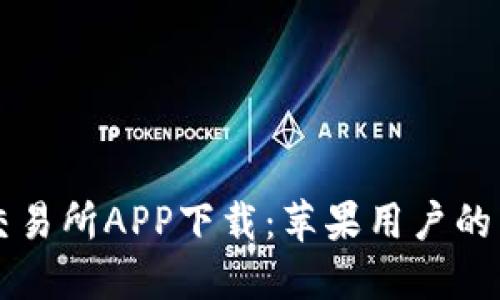 比特牌交易所APP下载：苹果用户的交易指南