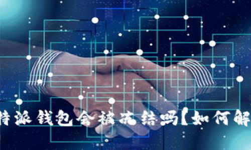 比特派钱包会被冻结吗？如何解冻？