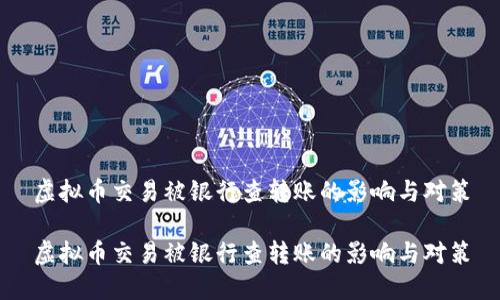 虚拟币交易被银行查转账的影响与对策

虚拟币交易被银行查转账的影响与对策