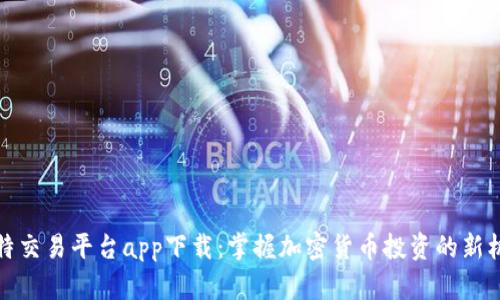 比特交易平台app下载：掌握加密货币投资的新机遇