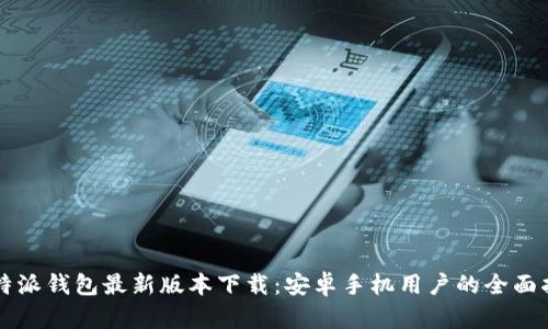 比特派钱包最新版本下载：安卓手机用户的全面指南