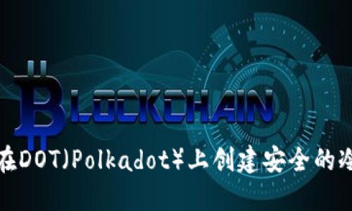  如何在DOT（Polkadot）上创建安全的冷钱包？