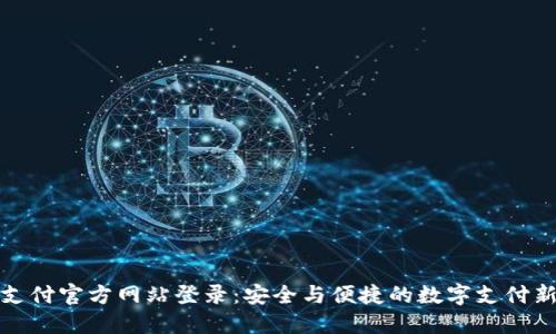 比特支付官方网站登录：安全与便捷的数字支付新时代