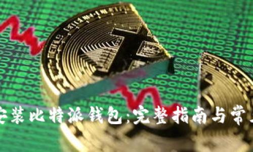 如何下载安装比特派钱包：完整指南与常见问题解答