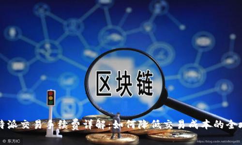 比特派交易手续费详解：如何降低交易成本的全攻略
