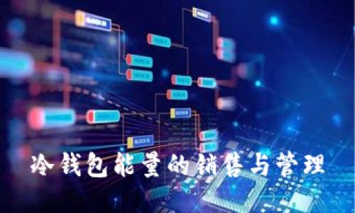 冷钱包能量的销售与管理