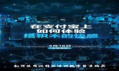 如何使用比特派进行数字货币购买