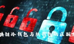 区块链冷钱包与热钱包的区别分析