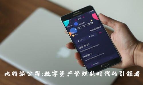 比特派公司：数字资产管理新时代的引领者