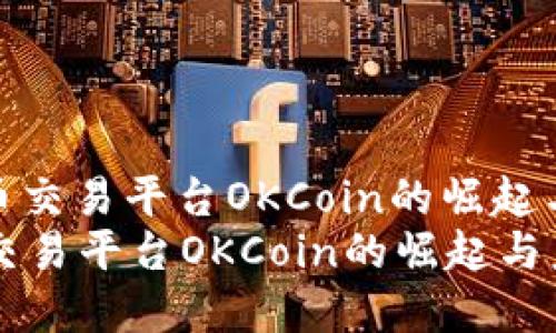 : 数字货币交易平台OKCoin的崛起与未来展望
数字货币交易平台OKCoin的崛起与未来展望