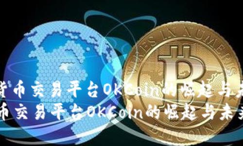: 数字货币交易平台OKCoin的崛起与未来展望
数字货币交易平台OKCoin的崛起与未来展望