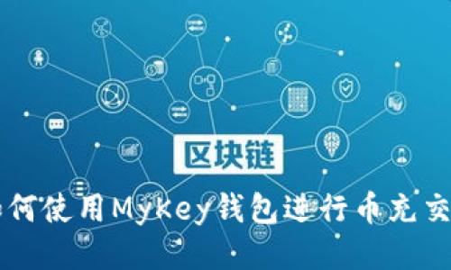如何使用MyKey钱包进行币充交易