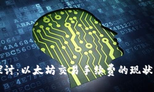 深入探讨：以太坊交易手续费的现状与未来