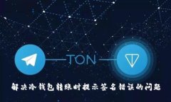 解决冷钱包转账时提示签名错误的问题