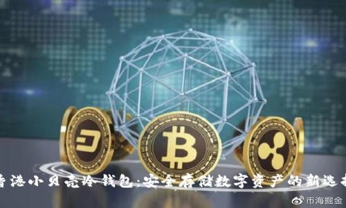 香港小贝壳冷钱包：安全存储数字资产的新选择