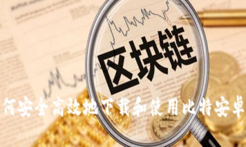 如何安全高效地下载和使用比特安卓版