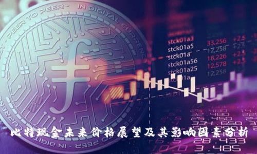 比特现金未来价格展望及其影响因素分析