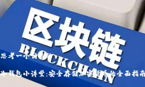 思考一个优质的

冷钱包小讲堂：安全存储加密货币的全面指南