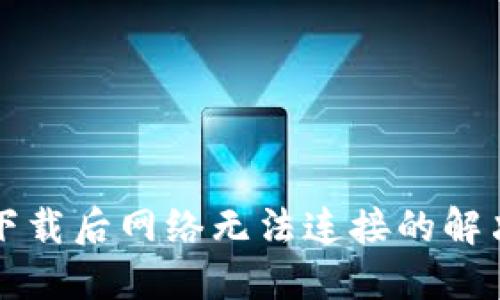 比特下载后网络无法连接的解决方案