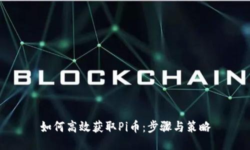 如何高效获取Pi币：步骤与策略