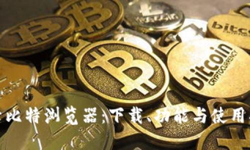 探索比特浏览器：下载、功能与使用指南