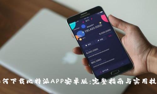 如何下载比特派APP安卓版：完整指南与实用技巧