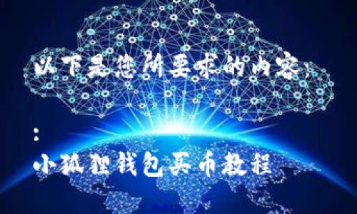 以下是您所要求的内容： 

:
小狐狸钱包买币教程