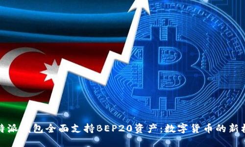 比特派钱包全面支持BEP20资产：数字货币的新机遇
