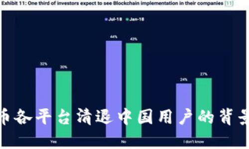 数字货币各平台清退中国用户的背景与影响