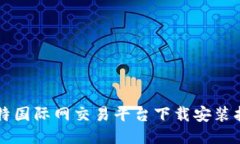 比特国际网交易平台下载安装指南