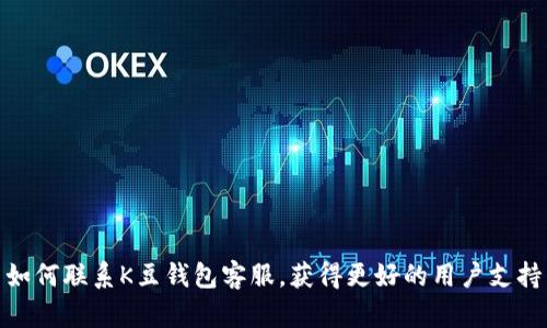 如何联系K豆钱包客服，获得更好的用户支持