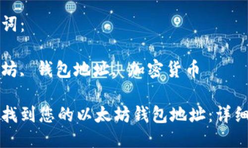 思考一个优质的

如何找到您的以太坊钱包地址：详细指南

关键词：

以太坊, 钱包地址, 加密货币

如何找到您的以太坊钱包地址：详细指南