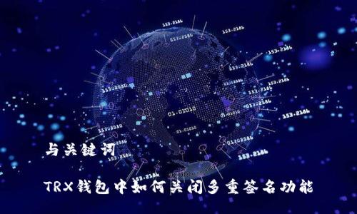 与关键词

TRX钱包中如何关闭多重签名功能