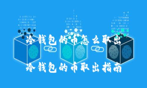 冷钱包的币怎么取出

冷钱包的币取出指南