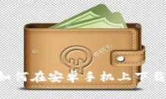 全面解析：如何在安卓手机上下载比特派APP