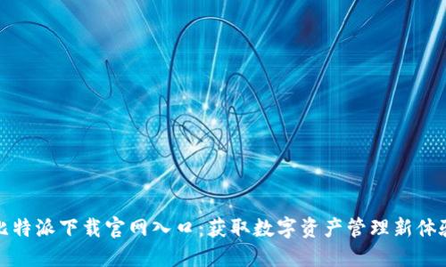 比特派下载官网入口：获取数字资产管理新体验