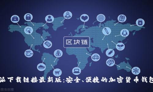 比特派下载链接最新版：安全、便捷的加密货币钱包选项