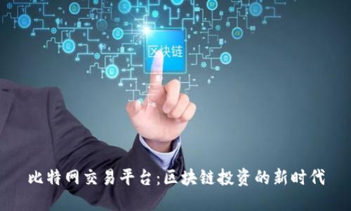 比特网交易平台：区块链投资的新时代