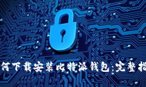 如何下载安装比特派钱包:完整指南