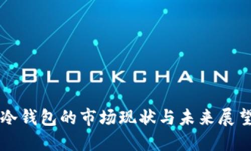 冷钱包的市场现状与未来展望