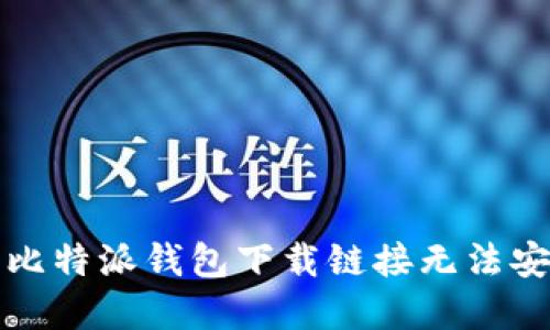 如何解决比特派钱包下载链接无法安装的问题