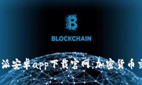  探索比特派安卓app下载官网：加密货币交易新体验