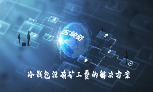  冷钱包没有矿工费的解决方案