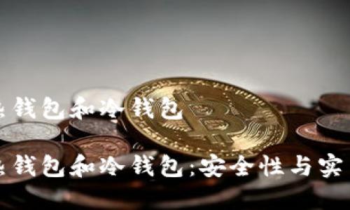 区块链的热钱包和冷钱包

区块链的热钱包和冷钱包：安全性与实用性的平衡
