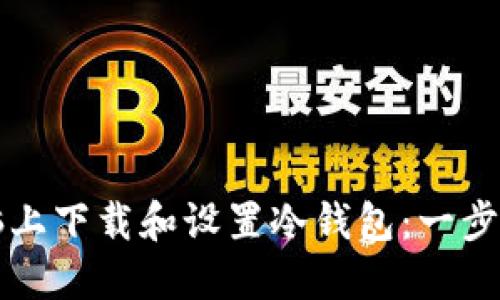 如何在电脑上下载和设置冷钱包：一步一步的指南