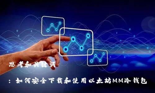 思考和关键词

: 如何安全下载和使用以太坊MM冷钱包