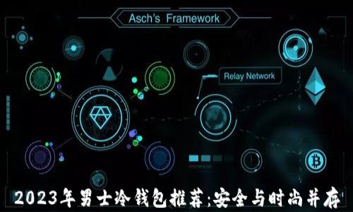 
2023年男士冷钱包推荐：安全与时尚并存