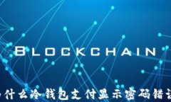 为什么冷钱包支付显示密码错误？