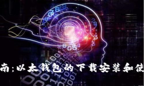 全面指南：以太钱包的下载安装和使用步骤